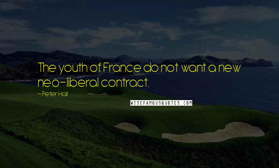 Peter Hall Quotes: The youth of France do not want a new neo-liberal contract.