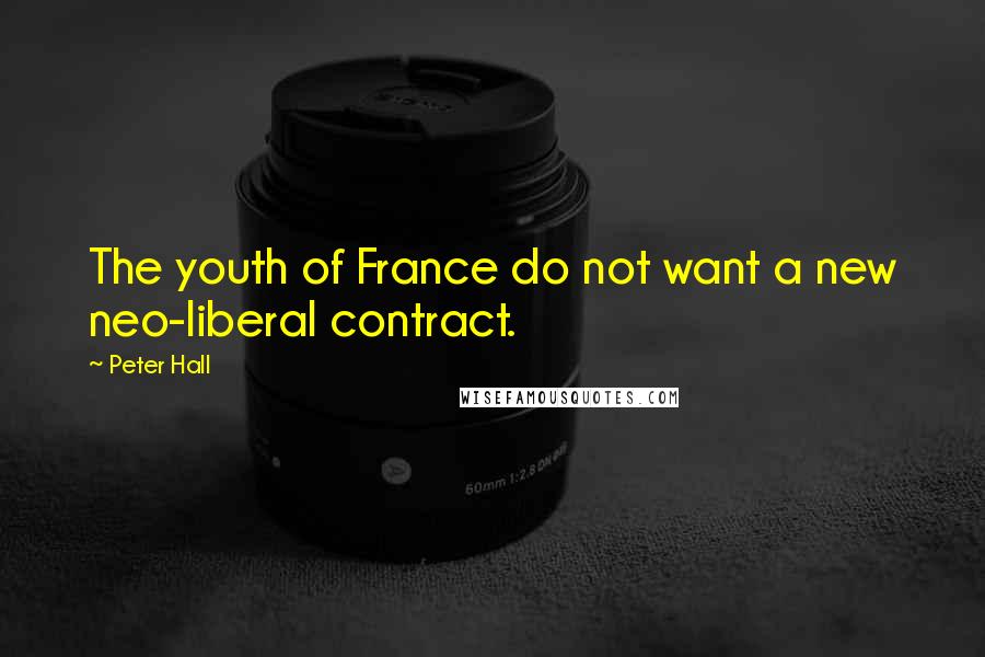 Peter Hall Quotes: The youth of France do not want a new neo-liberal contract.