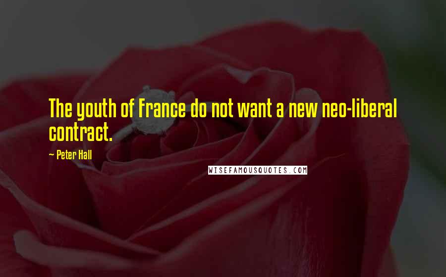 Peter Hall Quotes: The youth of France do not want a new neo-liberal contract.