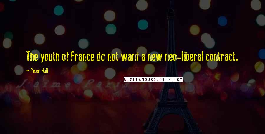 Peter Hall Quotes: The youth of France do not want a new neo-liberal contract.