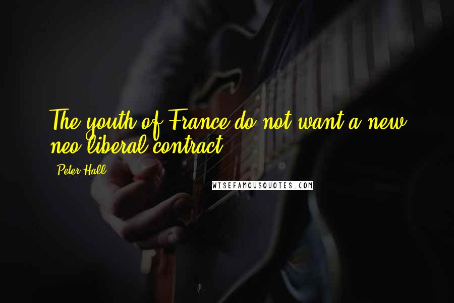 Peter Hall Quotes: The youth of France do not want a new neo-liberal contract.