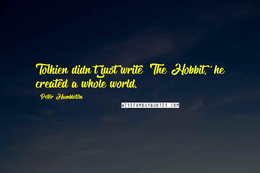 Peter Hambleton Quotes: Tolkien didn't just write 'The Hobbit,' he created a whole world.