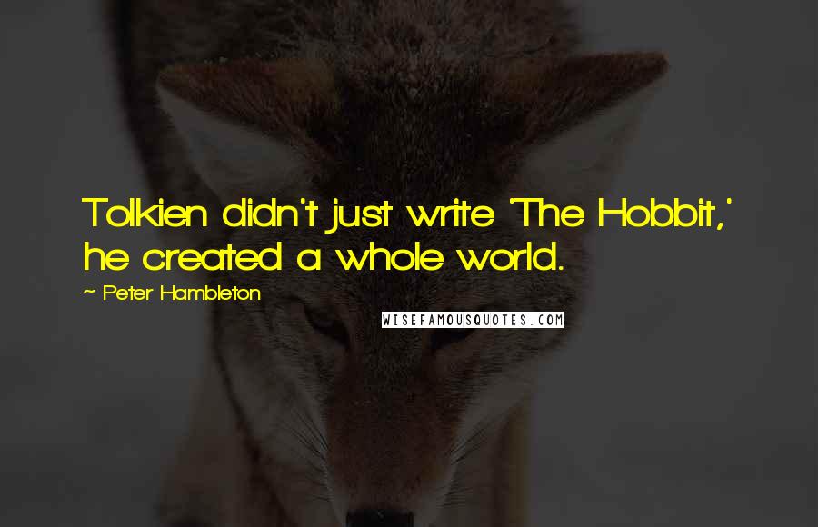 Peter Hambleton Quotes: Tolkien didn't just write 'The Hobbit,' he created a whole world.