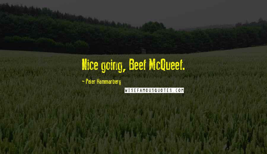 Peter Hammarberg Quotes: Nice going, Beef McQueef.