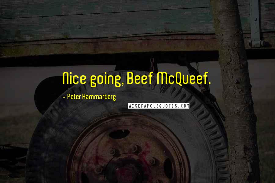 Peter Hammarberg Quotes: Nice going, Beef McQueef.