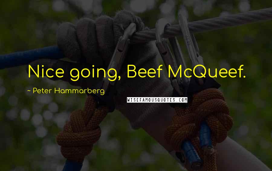 Peter Hammarberg Quotes: Nice going, Beef McQueef.