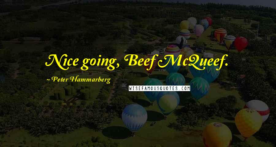 Peter Hammarberg Quotes: Nice going, Beef McQueef.