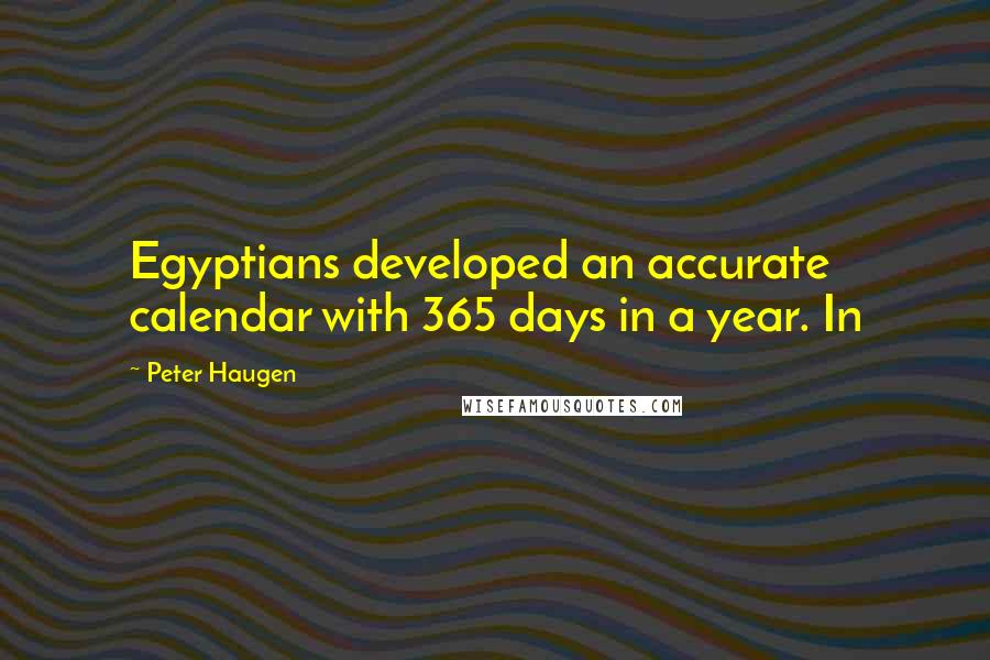 Peter Haugen Quotes: Egyptians developed an accurate calendar with 365 days in a year. In