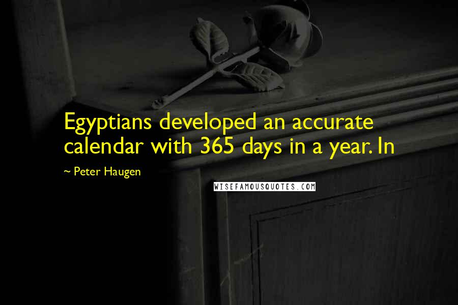 Peter Haugen Quotes: Egyptians developed an accurate calendar with 365 days in a year. In