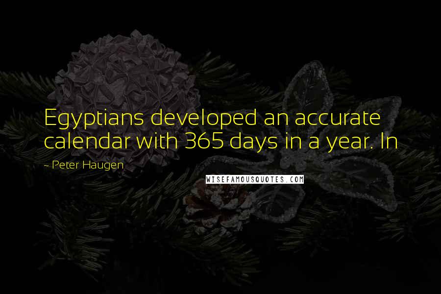 Peter Haugen Quotes: Egyptians developed an accurate calendar with 365 days in a year. In