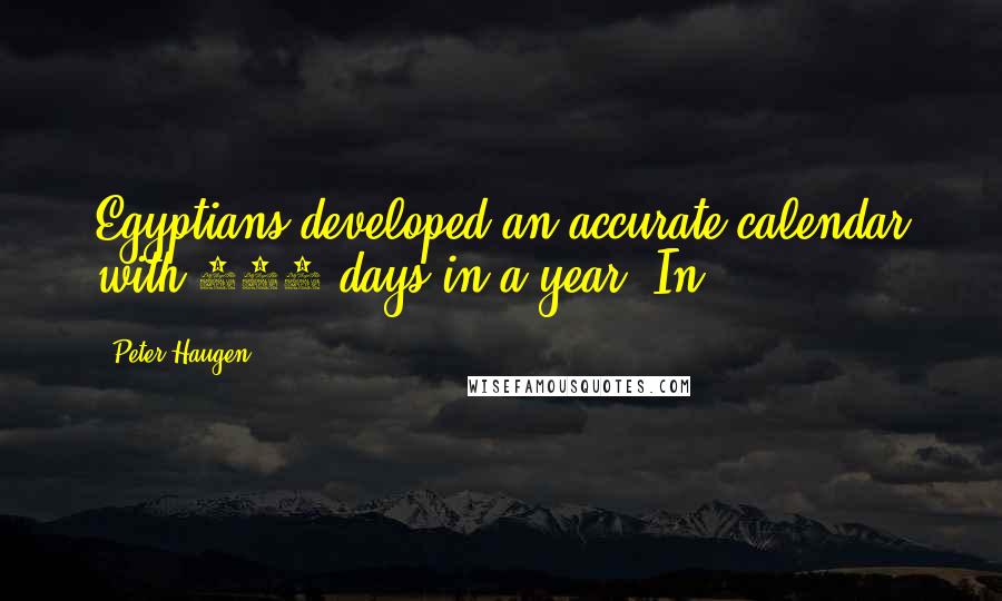 Peter Haugen Quotes: Egyptians developed an accurate calendar with 365 days in a year. In