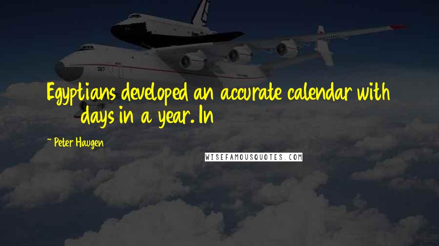 Peter Haugen Quotes: Egyptians developed an accurate calendar with 365 days in a year. In