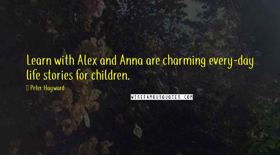 Peter Hayward Quotes: Learn with Alex and Anna are charming every-day life stories for children.
