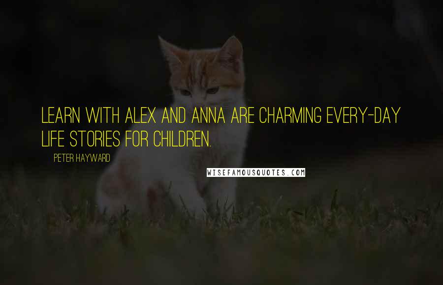 Peter Hayward Quotes: Learn with Alex and Anna are charming every-day life stories for children.