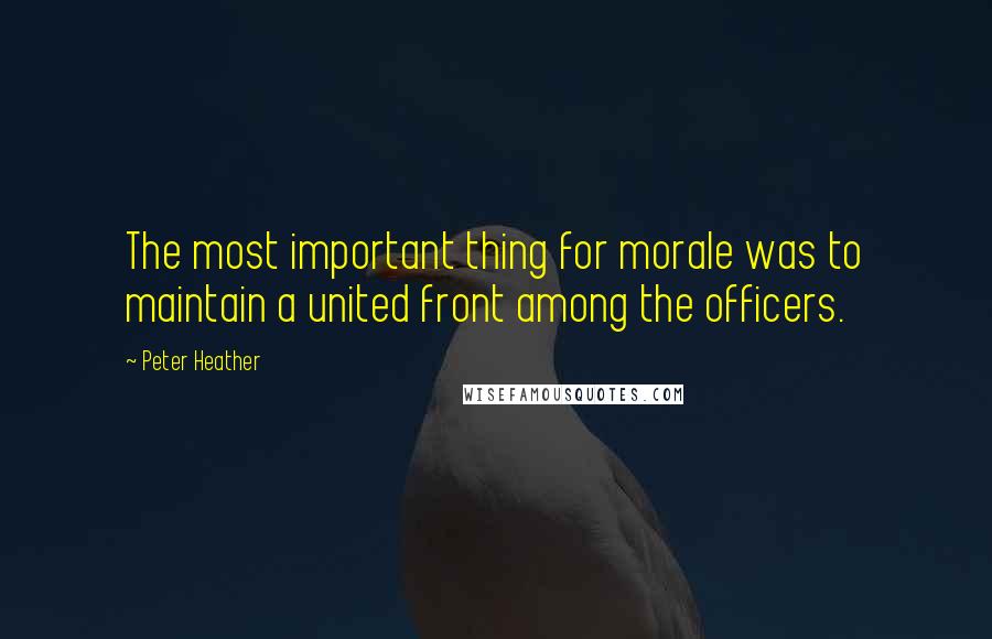 Peter Heather Quotes: The most important thing for morale was to maintain a united front among the officers.