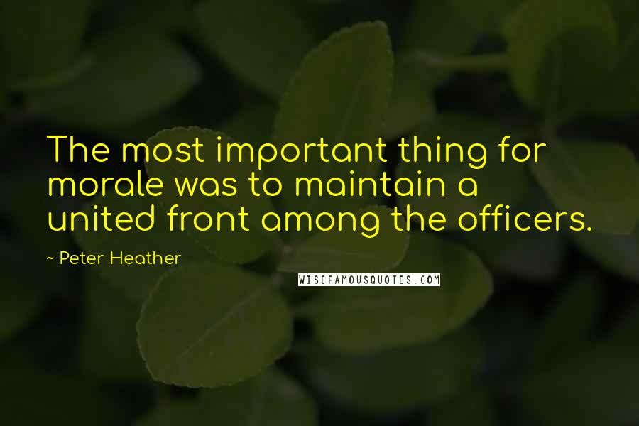 Peter Heather Quotes: The most important thing for morale was to maintain a united front among the officers.