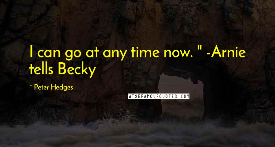 Peter Hedges Quotes: I can go at any time now. " -Arnie tells Becky