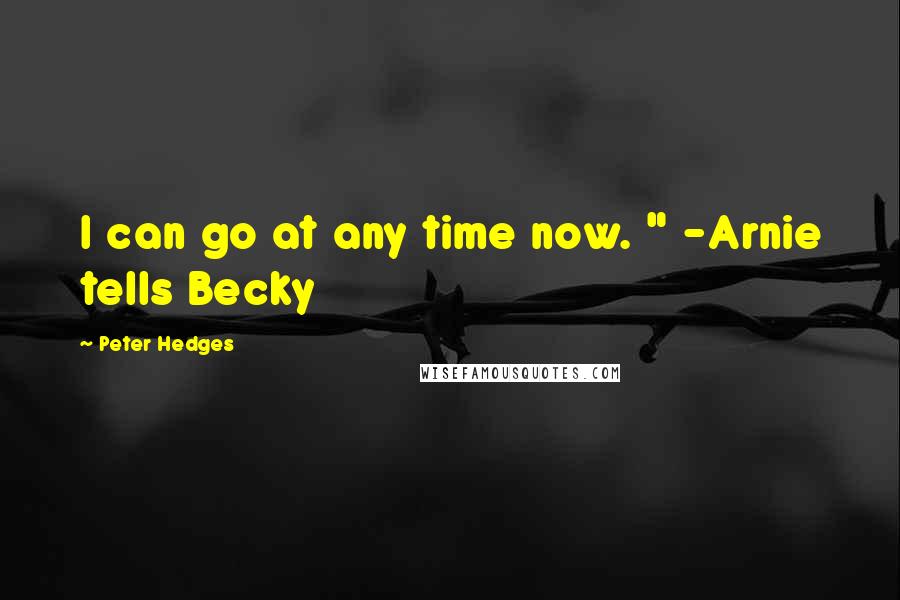 Peter Hedges Quotes: I can go at any time now. " -Arnie tells Becky