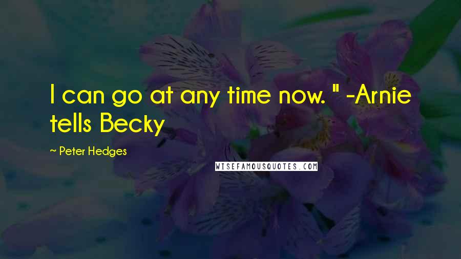 Peter Hedges Quotes: I can go at any time now. " -Arnie tells Becky