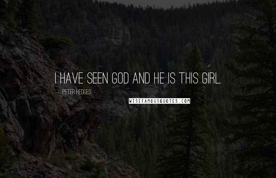 Peter Hedges Quotes: I have seen God and he is this girl.