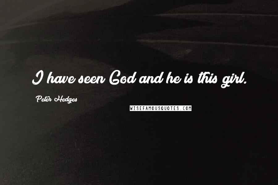 Peter Hedges Quotes: I have seen God and he is this girl.