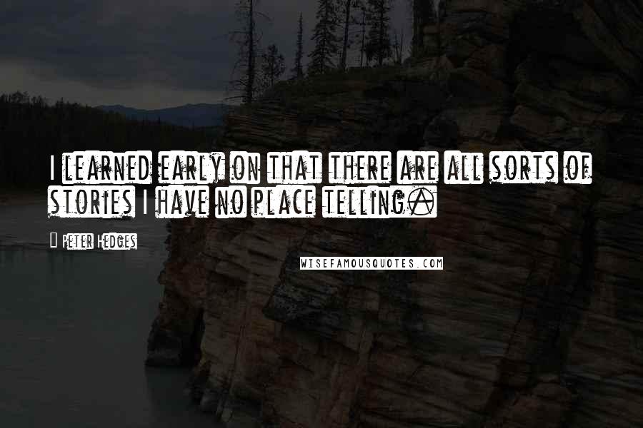 Peter Hedges Quotes: I learned early on that there are all sorts of stories I have no place telling.