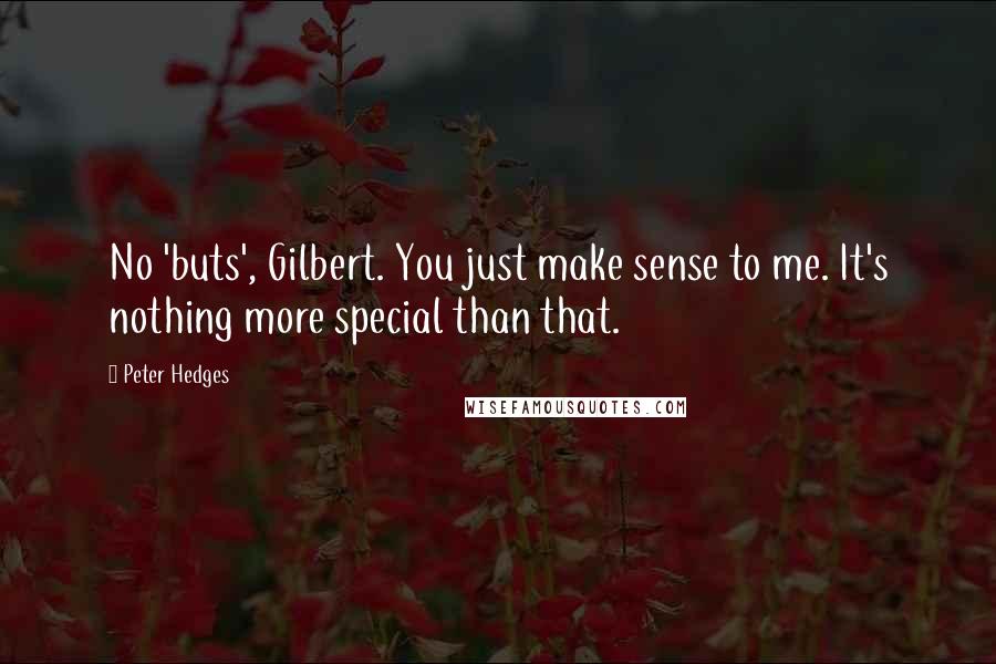 Peter Hedges Quotes: No 'buts', Gilbert. You just make sense to me. It's nothing more special than that.