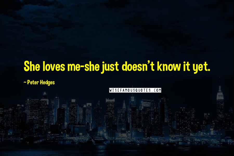 Peter Hedges Quotes: She loves me-she just doesn't know it yet.