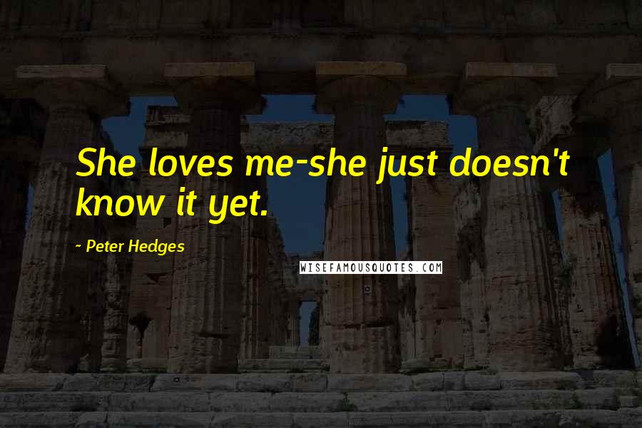 Peter Hedges Quotes: She loves me-she just doesn't know it yet.