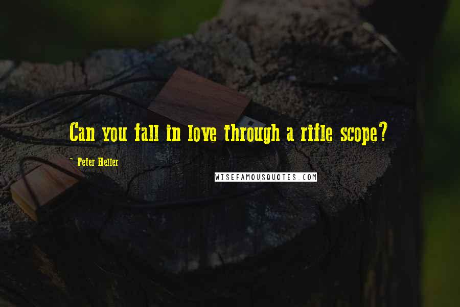 Peter Heller Quotes: Can you fall in love through a rifle scope?