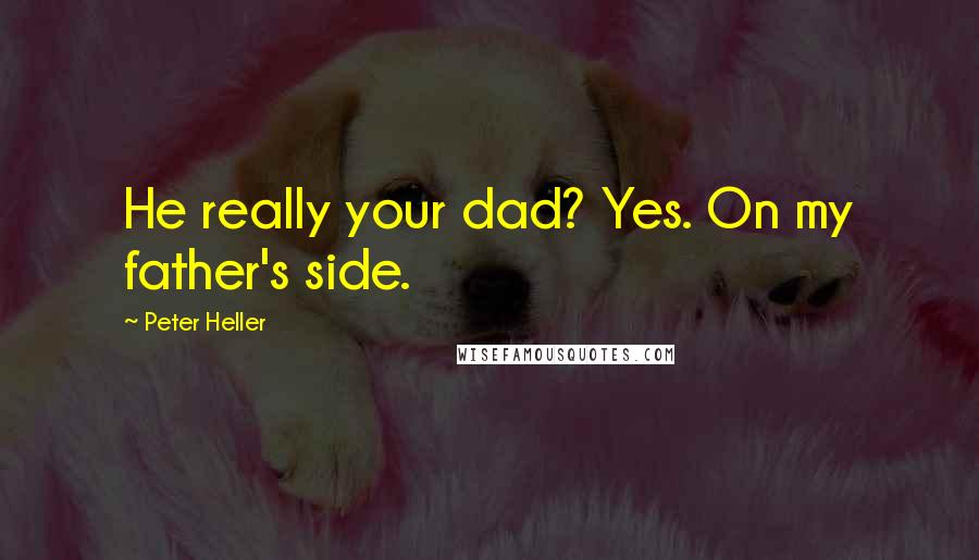 Peter Heller Quotes: He really your dad? Yes. On my father's side.