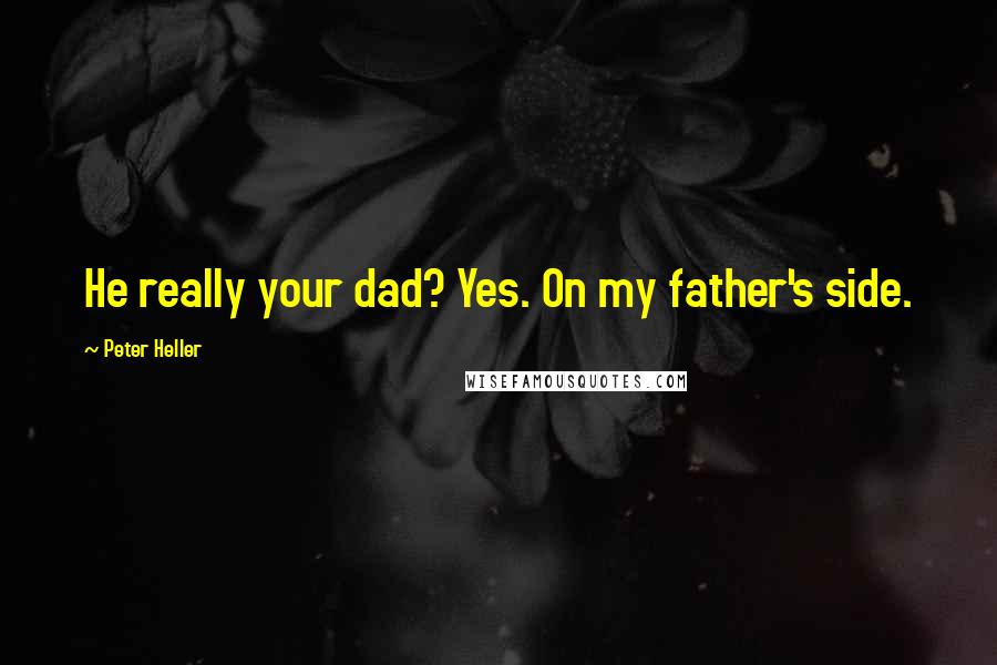 Peter Heller Quotes: He really your dad? Yes. On my father's side.
