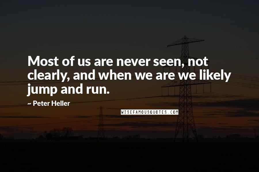 Peter Heller Quotes: Most of us are never seen, not clearly, and when we are we likely jump and run.