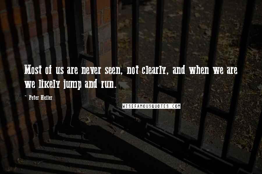 Peter Heller Quotes: Most of us are never seen, not clearly, and when we are we likely jump and run.