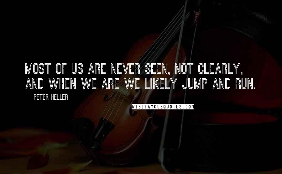 Peter Heller Quotes: Most of us are never seen, not clearly, and when we are we likely jump and run.