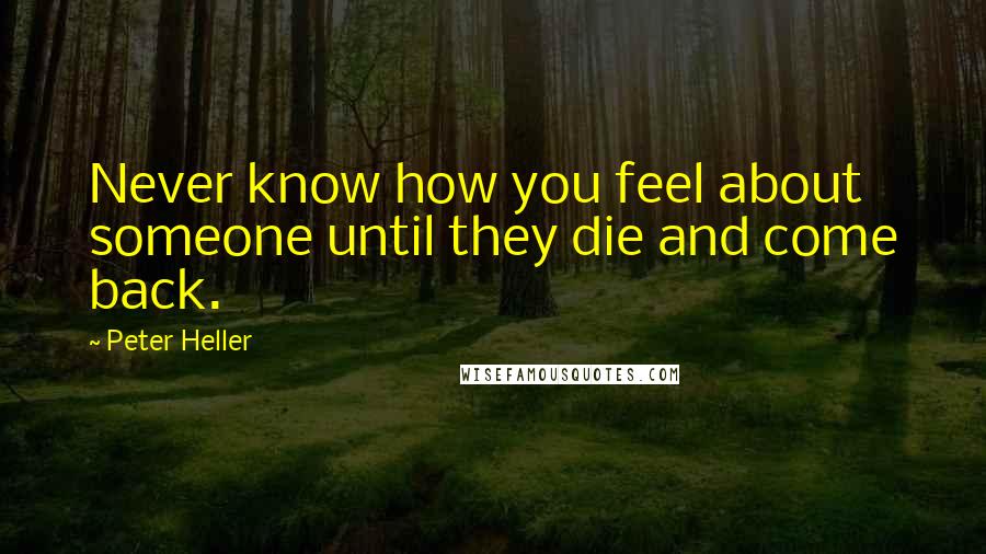 Peter Heller Quotes: Never know how you feel about someone until they die and come back.