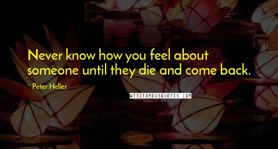 Peter Heller Quotes: Never know how you feel about someone until they die and come back.