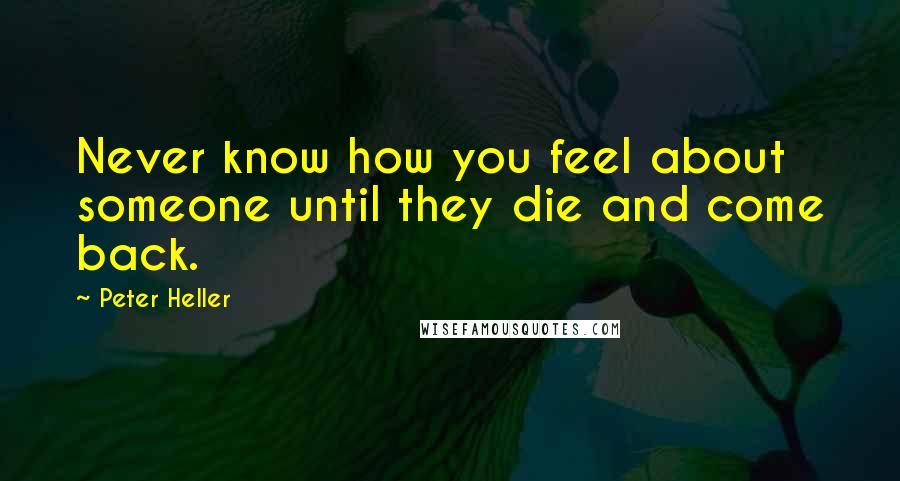 Peter Heller Quotes: Never know how you feel about someone until they die and come back.