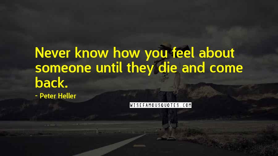 Peter Heller Quotes: Never know how you feel about someone until they die and come back.