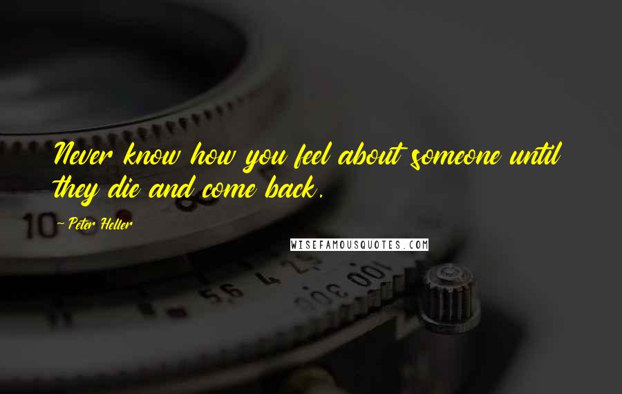 Peter Heller Quotes: Never know how you feel about someone until they die and come back.