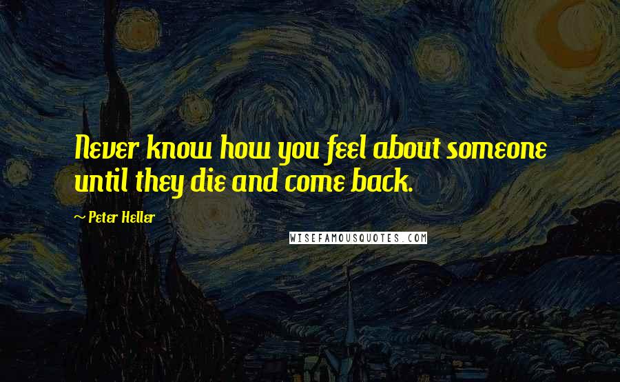 Peter Heller Quotes: Never know how you feel about someone until they die and come back.