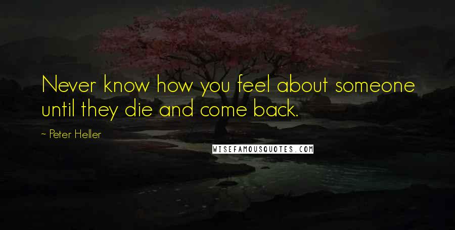 Peter Heller Quotes: Never know how you feel about someone until they die and come back.