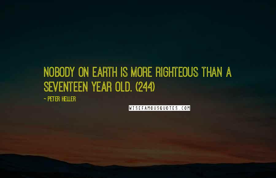 Peter Heller Quotes: Nobody on earth is more righteous than a seventeen year old. (244)