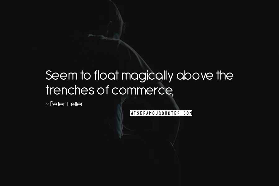 Peter Heller Quotes: Seem to float magically above the trenches of commerce,