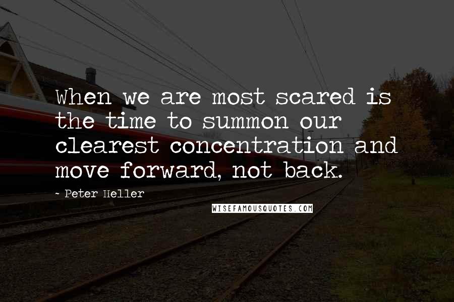 Peter Heller Quotes: When we are most scared is the time to summon our clearest concentration and move forward, not back.