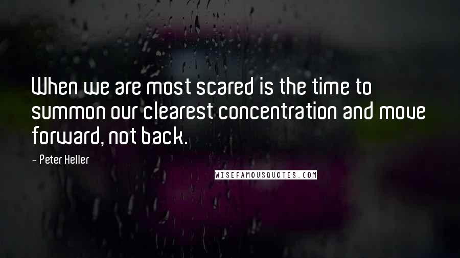 Peter Heller Quotes: When we are most scared is the time to summon our clearest concentration and move forward, not back.