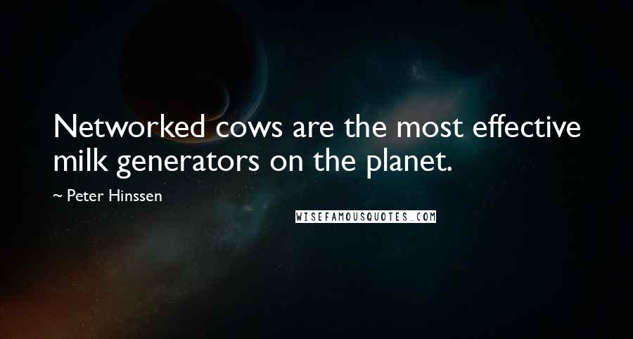 Peter Hinssen Quotes: Networked cows are the most effective milk generators on the planet.