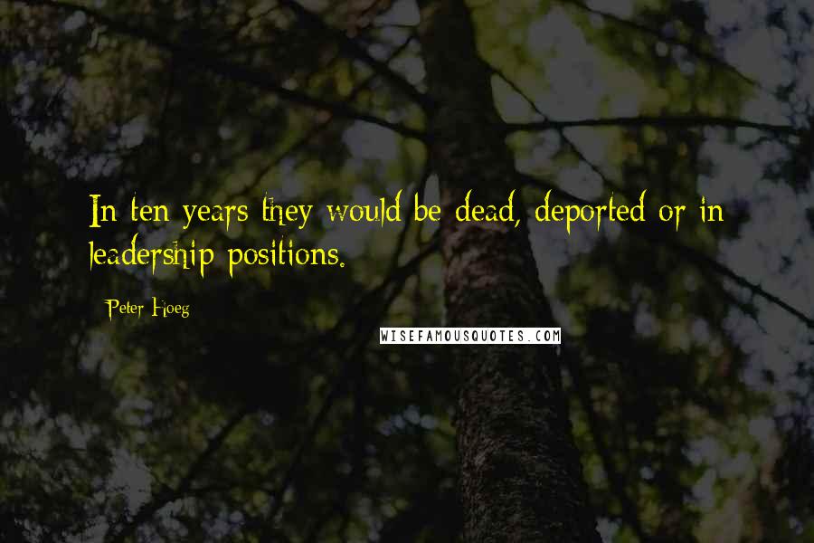 Peter Hoeg Quotes: In ten years they would be dead, deported or in leadership positions.