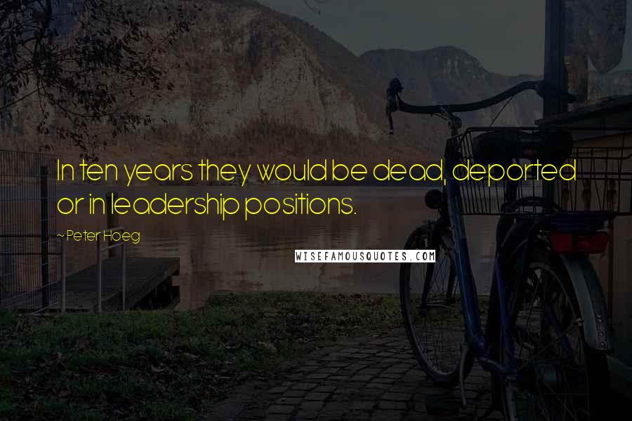 Peter Hoeg Quotes: In ten years they would be dead, deported or in leadership positions.