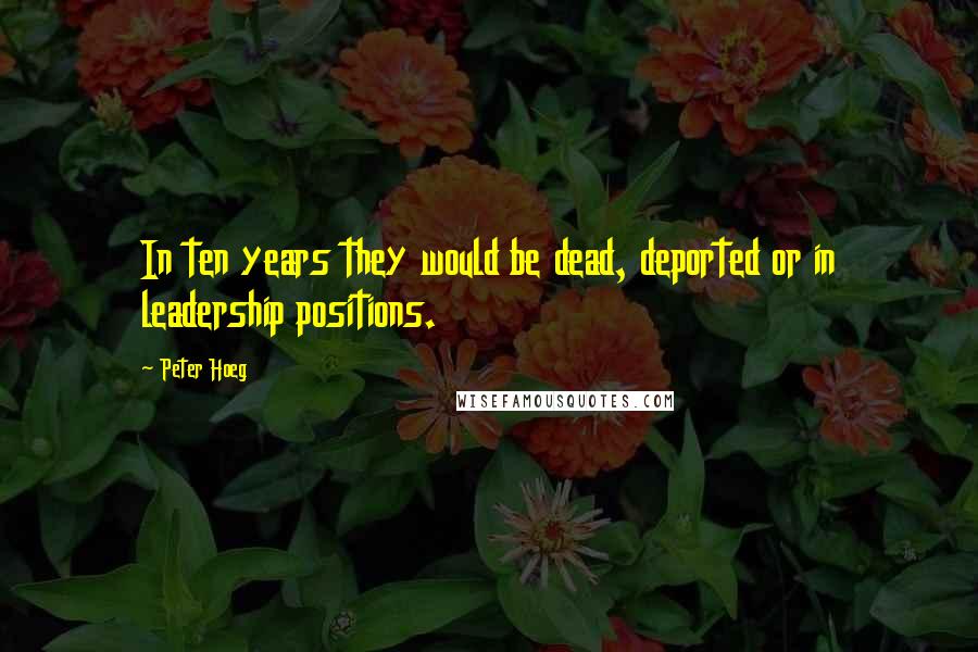 Peter Hoeg Quotes: In ten years they would be dead, deported or in leadership positions.